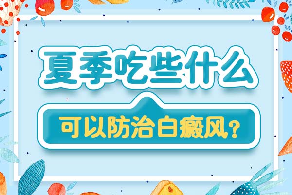 杭州看白癜风,夏天白癜风患者的饮食搭配